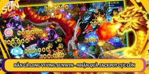 Bắn Cá Long Vương Sunwin - Nhận Quà Jackpot Cực Lớn