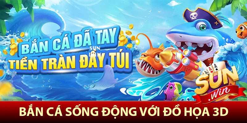 Bắn cá Sunwin cực sống động với đồ họa 3D