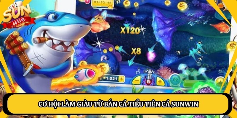 Cơ hội làm giàu từ bắn cá tiểu tiên cá Sunwin