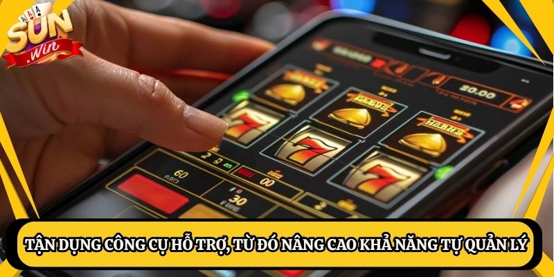 Tận dụng công cụ hỗ trợ, từ đó nâng cao khả năng tự quản lý