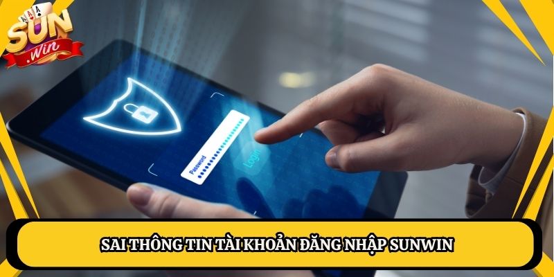Sai thông tin tài khoản đăng nhập Sunwin