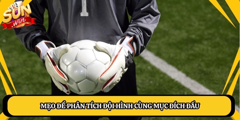 Mẹo để phân tích đội hình cùng mục đích đấu