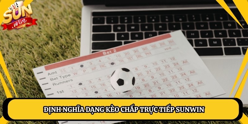 Định nghĩa dạng kèo chấp trực tiếp Sunwin