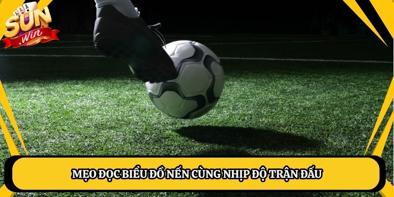 Mẹo đọc biểu đồ nến cùng nhịp độ trận đấu