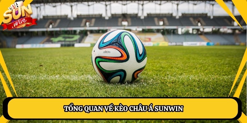 Tổng quan về kèo châu Á Sunwin