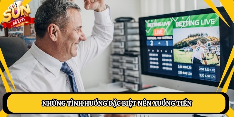 Những tình huống đặc biệt nên xuống tiền
