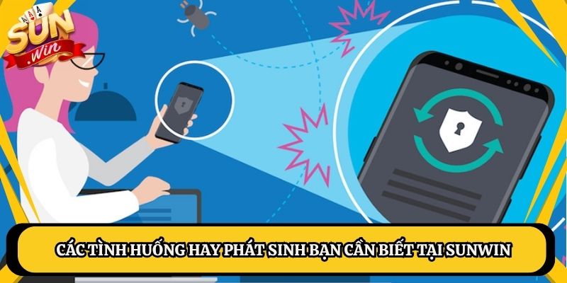 Các tình huống hay phát sinh bạn cần biết tại Sunwin