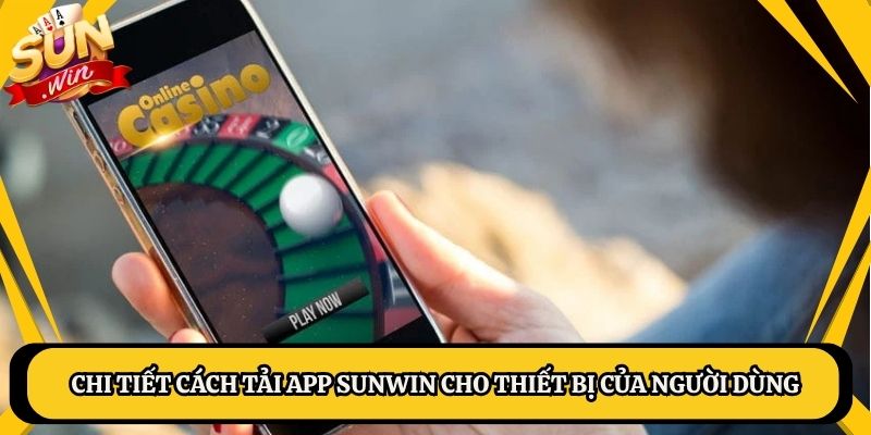 Chi tiết cách tải app Sunwin cho thiết bị của người dùng