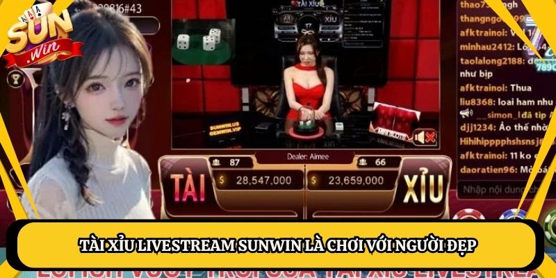 Tài xỉu Livestream Sunwin là chơi với người đẹp